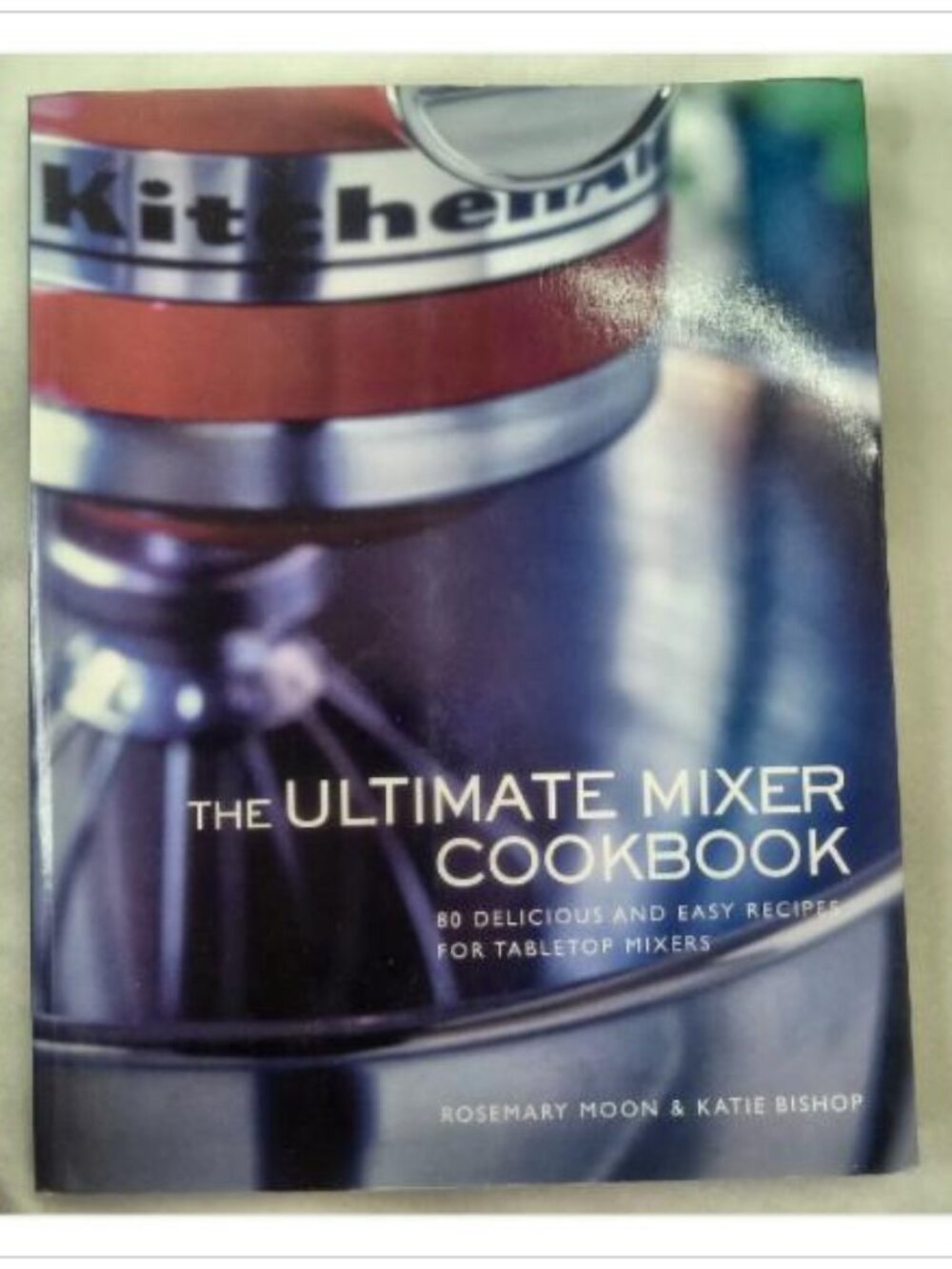 The Ultimate Mixer Cookbook Rosemary Moon, Katie Bishop 2002 First Edition Read